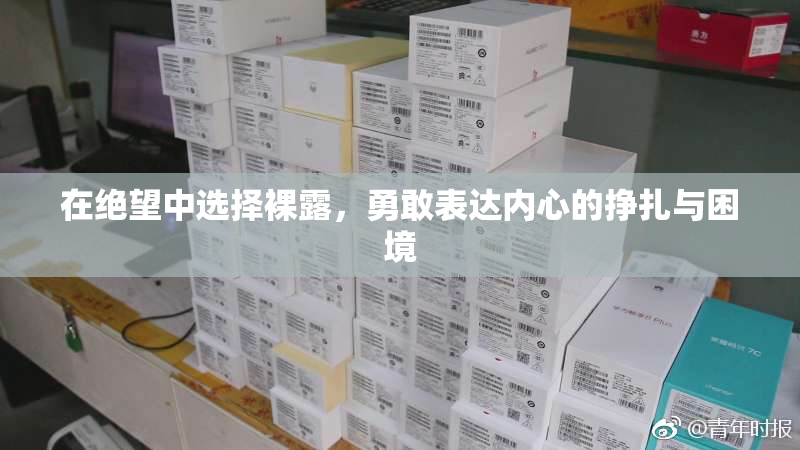 在绝望中选择裸露，勇敢表达内心的挣扎与困境