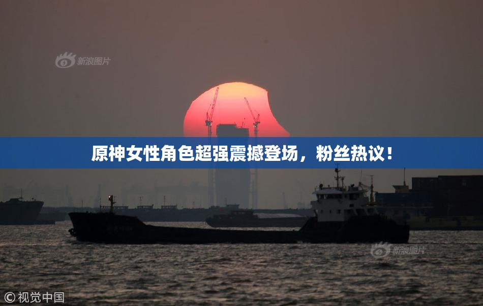 原神女性角色超强震撼登场，粉丝热议！