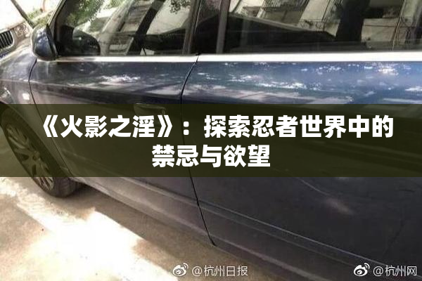 《火影之淫》：探索忍者世界中的禁忌与欲望