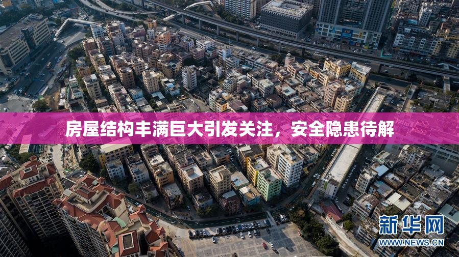 房屋结构丰满巨大引发关注，安全隐患待解