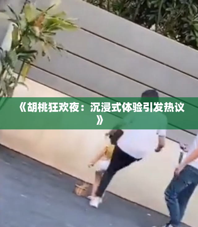 《胡桃狂欢夜：沉浸式体验引发热议》