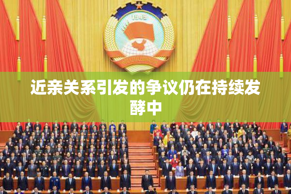 近亲关系引发的争议仍在持续发酵中