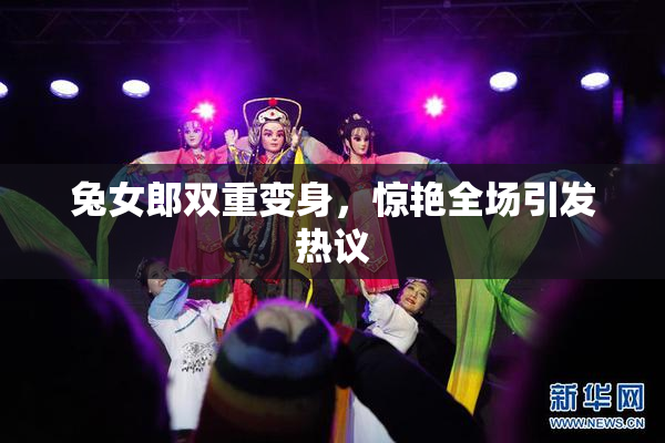 兔女郎双重变身，惊艳全场引发热议
