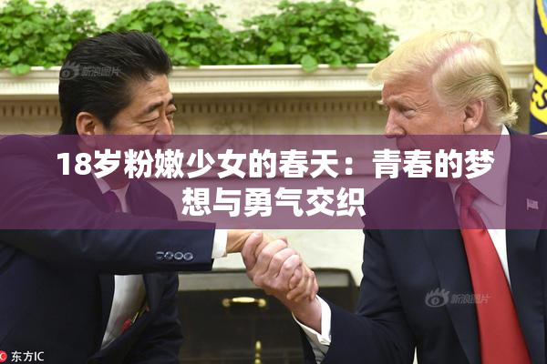 18岁粉嫩少女的春天：青春的梦想与勇气交织