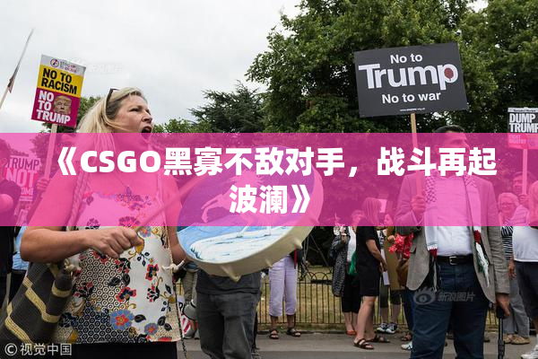 《CSGO黑寡不敌对手，战斗再起波澜》