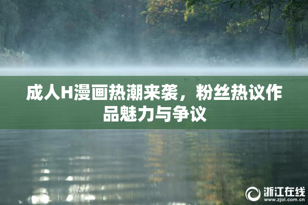 成人H漫画热潮来袭，粉丝热议作品魅力与争议
