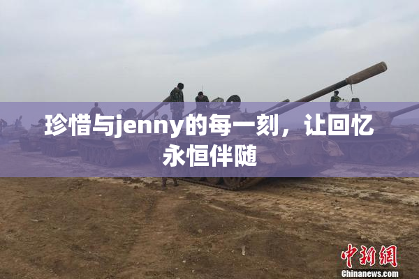 珍惜与jenny的每一刻，让回忆永恒伴随