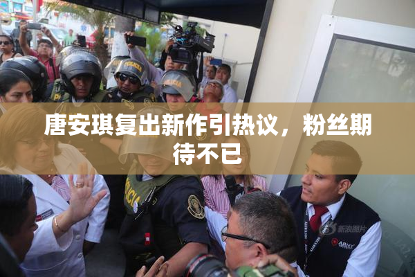 唐安琪复出新作引热议，粉丝期待不已