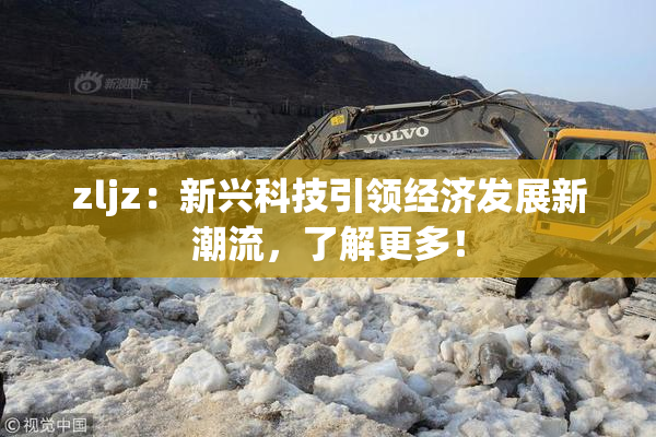 zljz：新兴科技引领经济发展新潮流，了解更多！