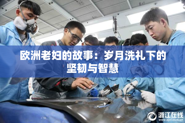 欧洲老妇的故事：岁月洗礼下的坚韧与智慧