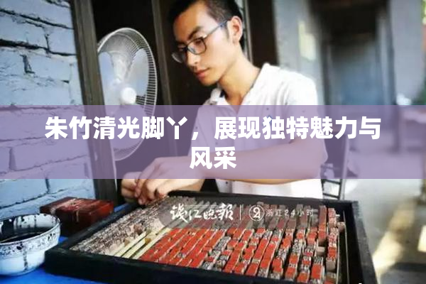 朱竹清光脚丫，展现独特魅力与风采
