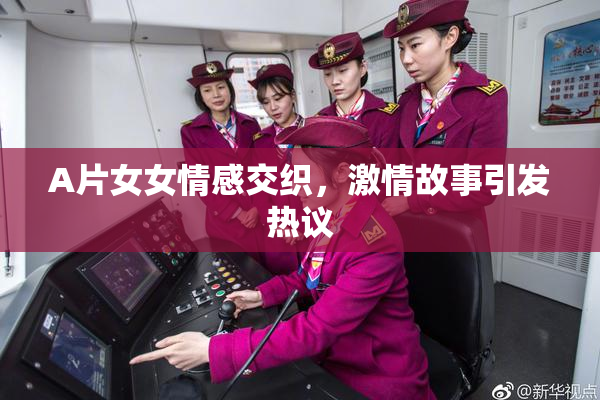 A片女女情感交织，激情故事引发热议
