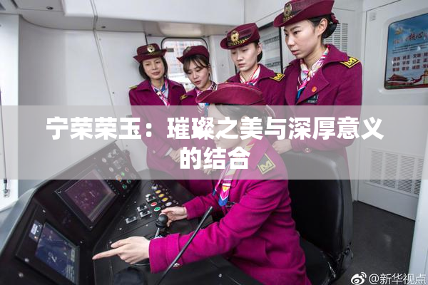 宁荣荣玉：璀璨之美与深厚意义的结合