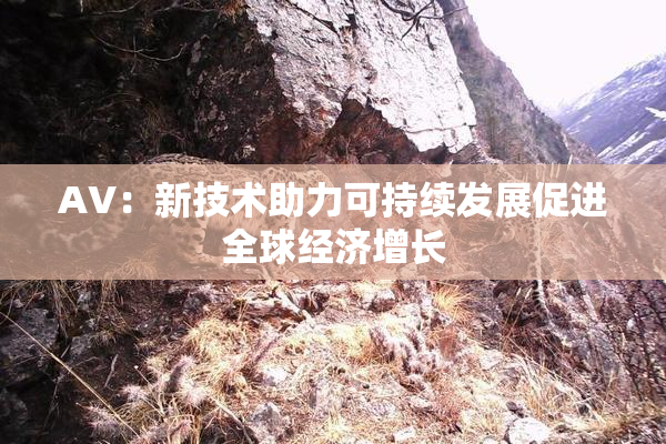 AV：新技术助力可持续发展促进全球经济增长