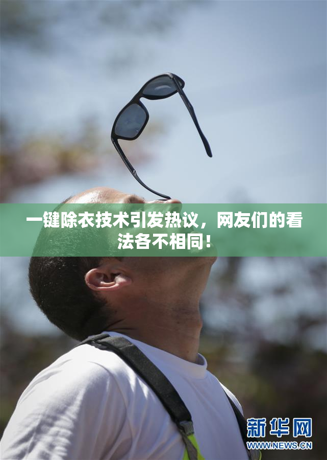 一键除衣技术引发热议，网友们的看法各不相同！