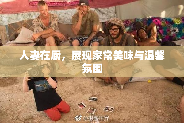 人妻在厨，展现家常美味与温馨氛围