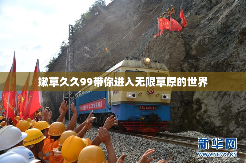 嫩草久久99带你进入无限草原的世界