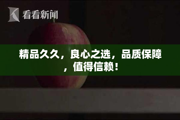 精品久久，良心之选，品质保障，值得信赖！