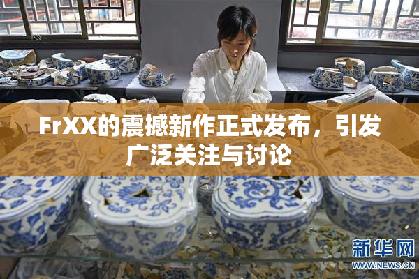 FrXX的震撼新作正式发布，引发广泛关注与讨论