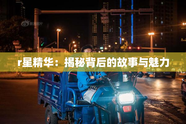 r星精华：揭秘背后的故事与魅力