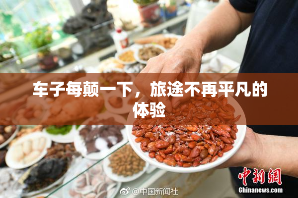 车子每颠一下，旅途不再平凡的体验