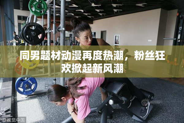 同男题材动漫再度热潮，粉丝狂欢掀起新风潮