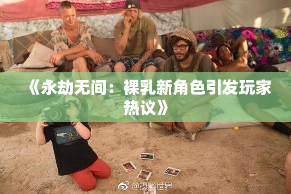 《永劫无间：裸乳新角色引发玩家热议》