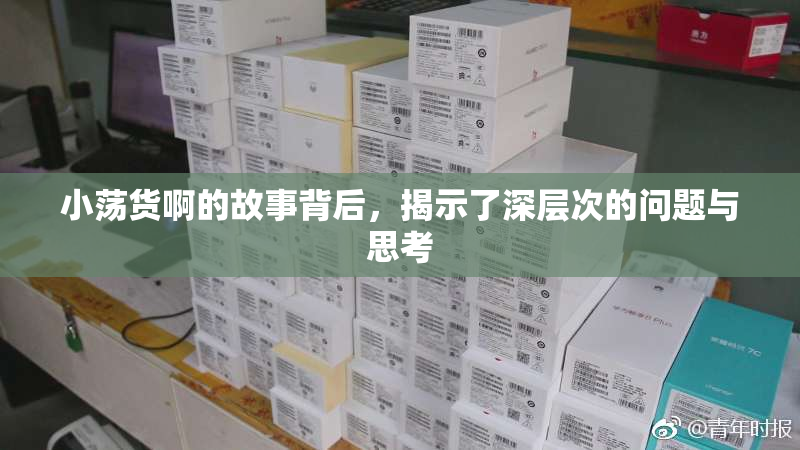 小荡货啊的故事背后，揭示了深层次的问题与思考