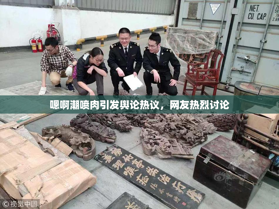 嗯啊潮喷肉引发舆论热议，网友热烈讨论