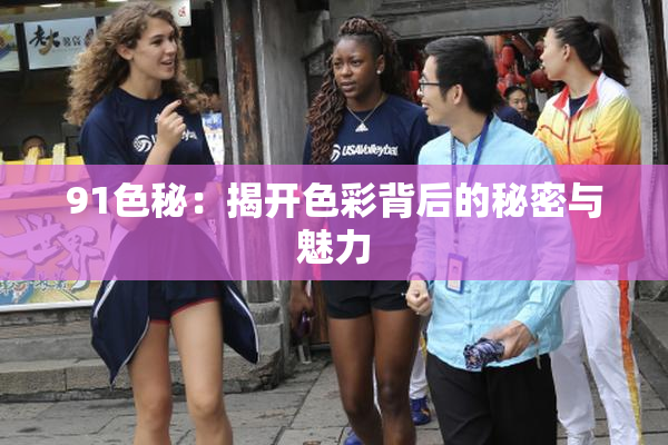 91色秘：揭开色彩背后的秘密与魅力