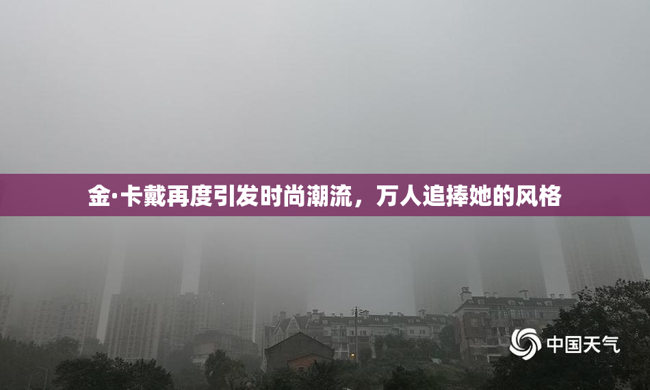 金·卡戴再度引发时尚潮流，万人追捧她的风格