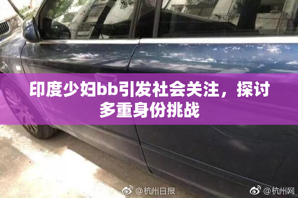 印度少妇bb引发社会关注，探讨多重身份挑战