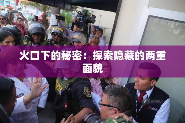 火口下的秘密：探索隐藏的两重面貌