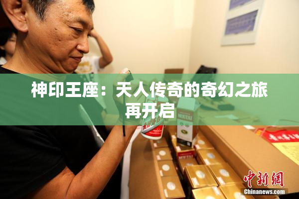 神印王座：天人传奇的奇幻之旅再开启