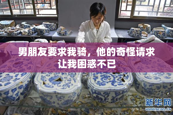 男朋友要求我骑，他的奇怪请求让我困惑不已