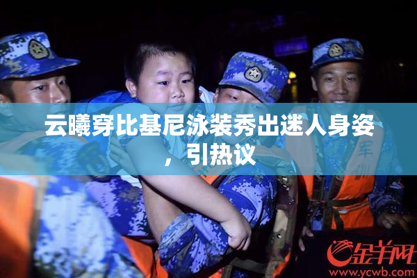 云曦穿比基尼泳装秀出迷人身姿，引热议
