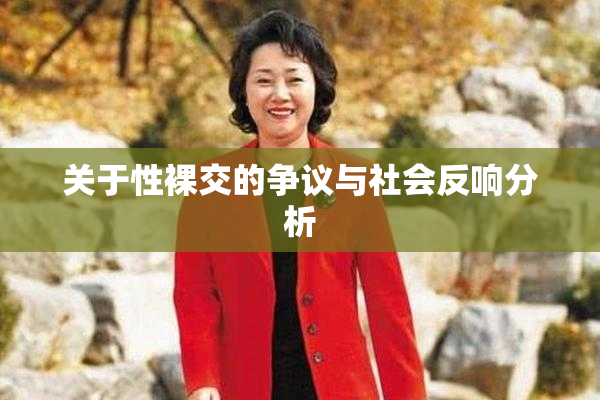 关于性裸交的争议与社会反响分析