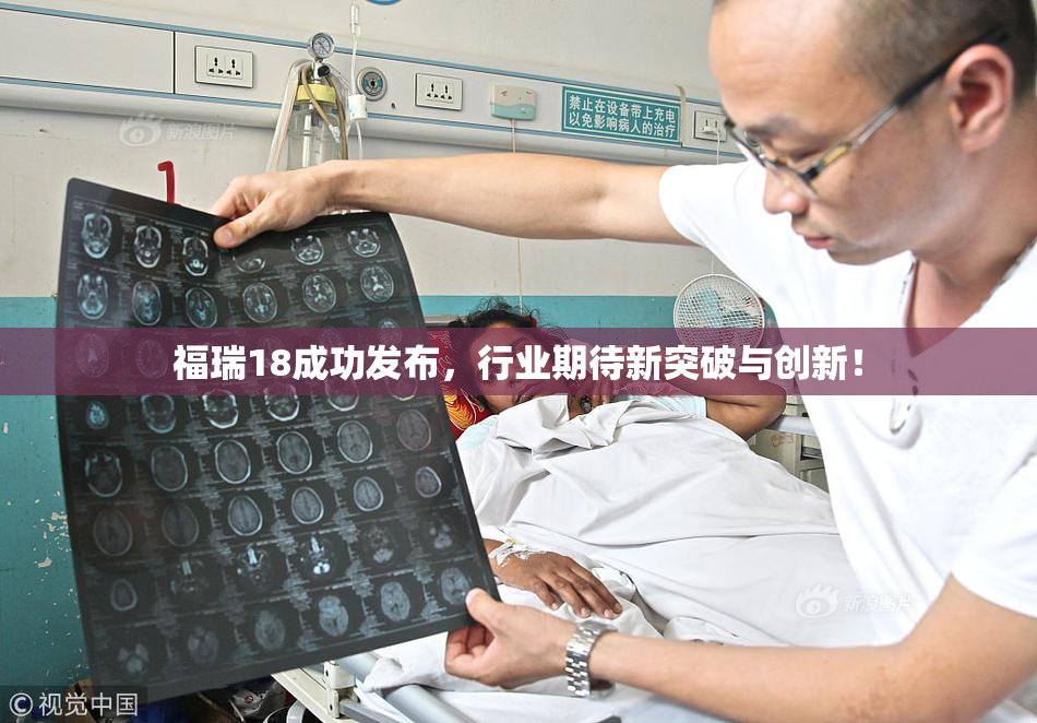 福瑞18成功发布，行业期待新突破与创新！