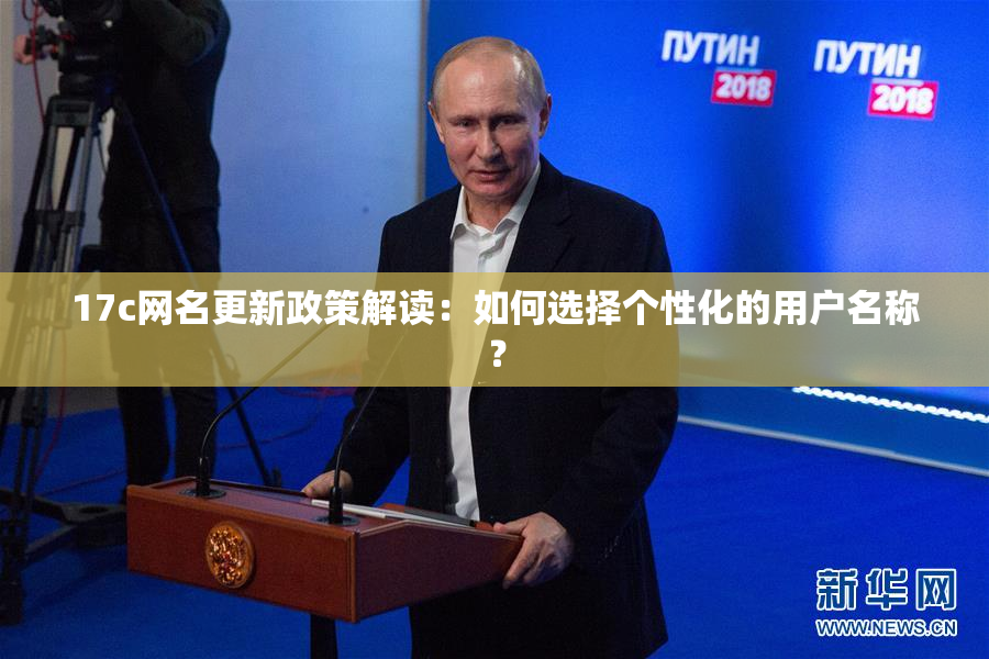 17c网名更新政策解读：如何选择个性化的用户名称？