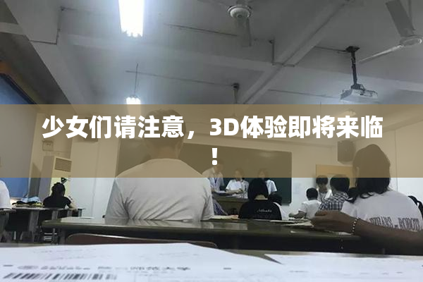 少女们请注意，3D体验即将来临！