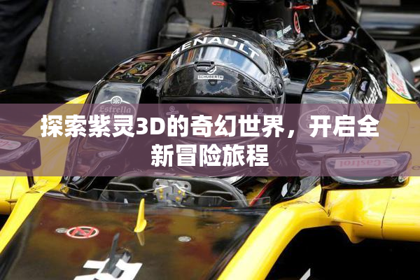 探索紫灵3D的奇幻世界，开启全新冒险旅程