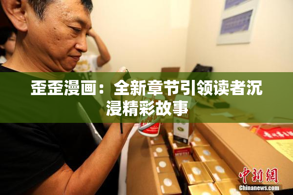 歪歪漫画：全新章节引领读者沉浸精彩故事