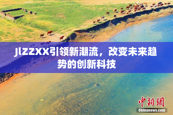 JlZZXX引领新潮流，改变未来趋势的创新科技