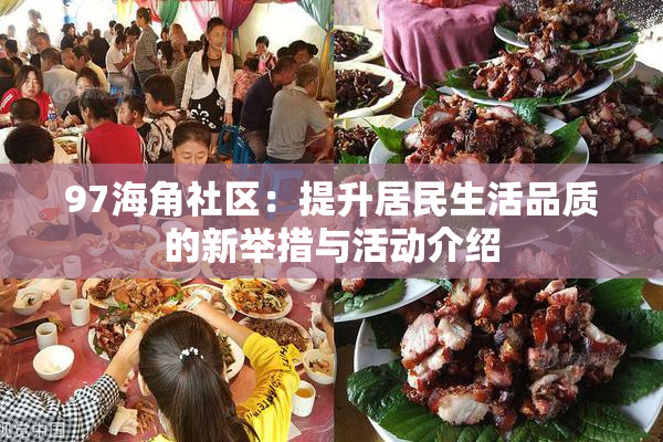 97海角社区：提升居民生活品质的新举措与活动介绍