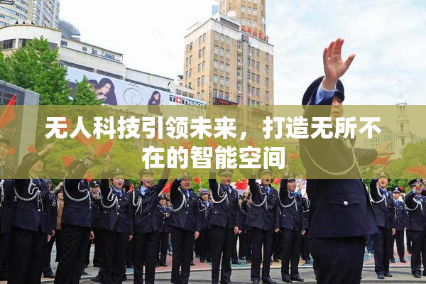 无人科技引领未来，打造无所不在的智能空间