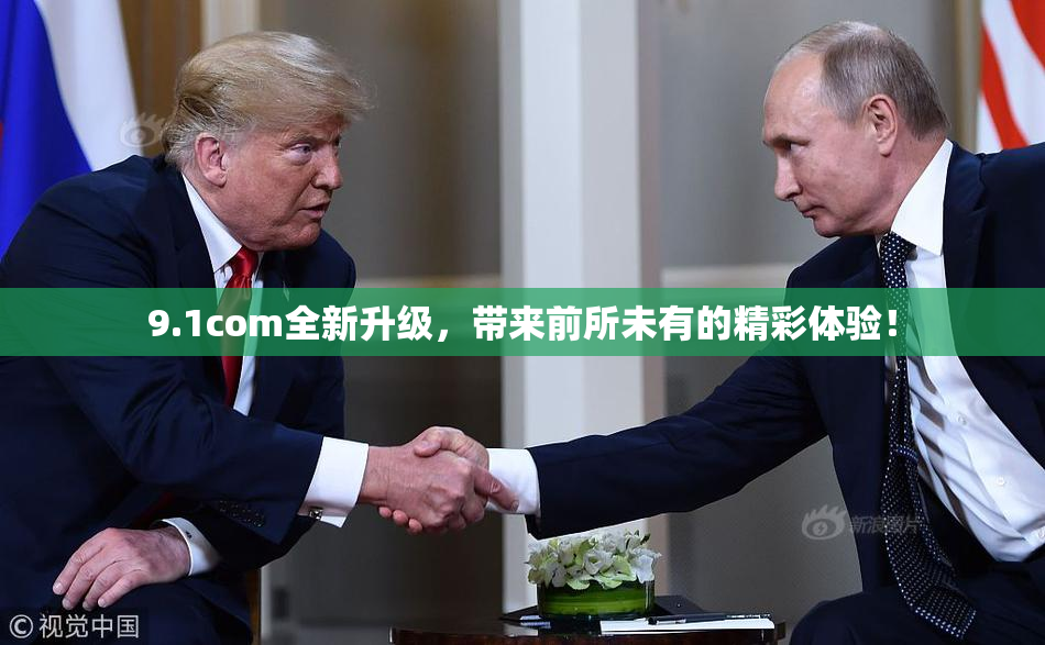 9.1com全新升级，带来前所未有的精彩体验！