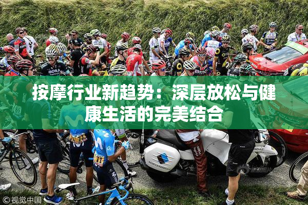 按摩行业新趋势：深层放松与健康生活的完美结合