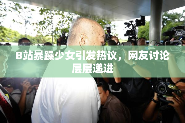 B站暴躁少女引发热议，网友讨论层层递进