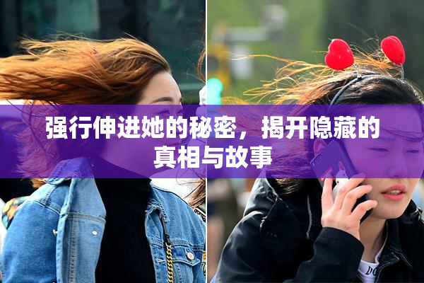 强行伸进她的秘密，揭开隐藏的真相与故事