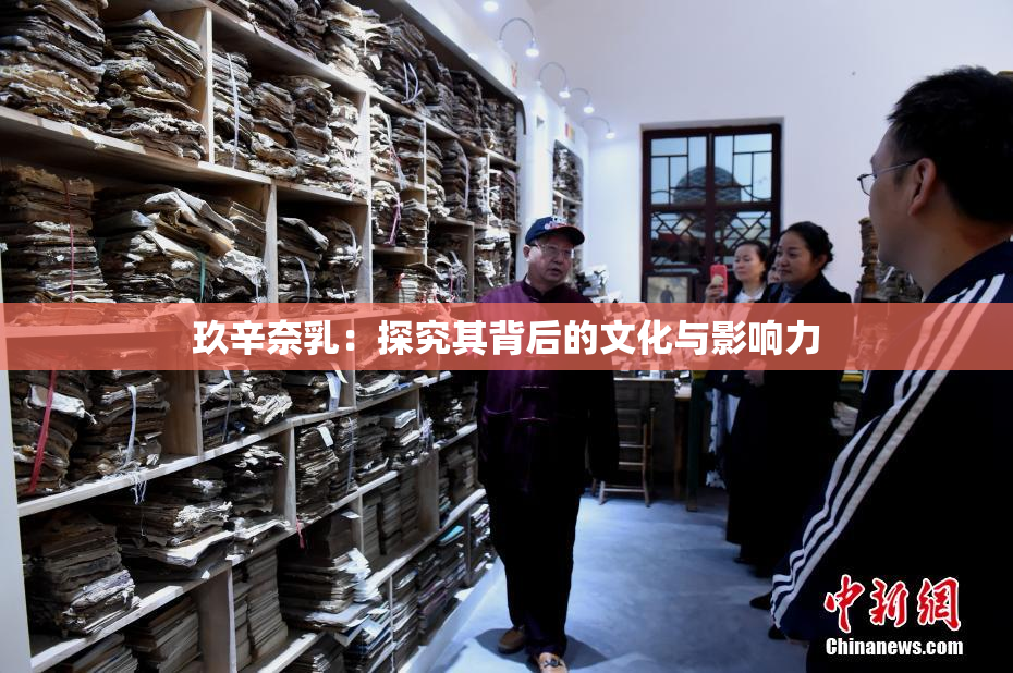 玖辛奈乳：探究其背后的文化与影响力
